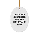 Carpenter Gifts from Friends for Christmas Unique Oval Ornament 'I Became A Carpenter For The Money And Fame' Inspiration - Image 1